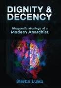 Dignity and Decency: Rhapsodic Musings of a Modern Anarchist