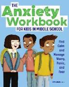 The Anxiety Workbook for Kids in Middle School: Find Calm and Manage Worry, Panic, and Fear