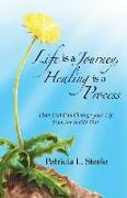 Life Is a Journey, Healing Is a Process: How God Can Change your Life from the Inside Out