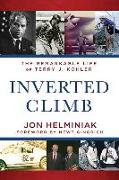 Inverted Climb: The Remarkable Life of Terry J. Kohler