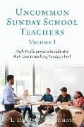 Uncommon Sunday School Teachers, Volume I: High Profile people who dedicated their lives to teaching Sunday school