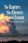 The Rapture, the Rhetoric and Reason: Is the Rapture of the Church Pre-Trib, Mid-Trib, Post-Trib or Pre-Wrath and Why It Matters?