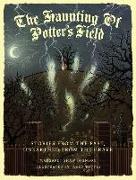 The Haunting Of Potter's Field: Stories From The Past, Unearthed From The Grave