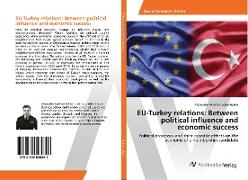 EU-Turkey relations: Between political influence and economic success