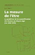 La Mesure de l'Être: Le Problème de la Quantification Des Formes Au Moyen Âge (Ca. 1250-1370)