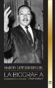 Martin Luther King Jr.: La biografía - Amor, fuerza, caos, esperanza y comunidad, el sueño de un icono de los derechos civiles