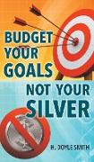 Budget Your Goals Not Your Silver