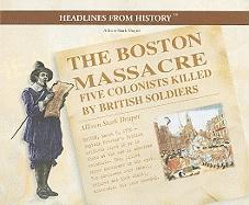 The Boston Massacre: Five Colonists Killed by British Soldiers