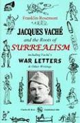 Jacques Vache and the Roots of Surrealism: Including Vache's War Letters & Other Writings