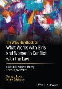 The Wiley Handbook on What Works with Girls and Women in Conflict with the Law: A Critical Review of Theory, Practice, and Policy