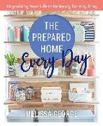 The Prepared Home Every Day: Organizing Your Life to Be Ready for Anything