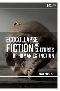 Ecocollapse Fiction and Cultures of Human Extinction