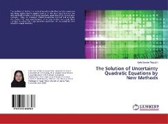 The Solution of Uncertainty Quadratic Equations by New Methods