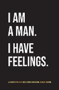 I Am A Man. I Have Feelings