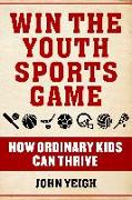 Win the Youth Sports Game: How Ordinary Kids Can Thrive