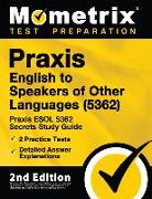 Praxis English to Speakers of Other Languages (5362) - Praxis ESOL 5362 Secrets Study Guide, 2 Practice Tests, Detailed Answer Explanations: [2nd Edit