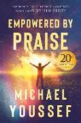 Empowered by Praise: Experiencing God's Presence and Power When You Give Him Glory