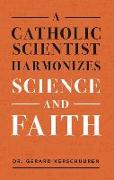 A Catholic Scientist Harmonizes Science and Faith