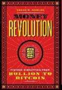 Money Revolution: Fintech Disruption from Bullion to Bitcoin