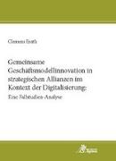 Gemeinsame Geschäftsmodellinnovation in strategischen Allianzen im Kontext der Digitalisierung: Eine Fallstudien-Analyse