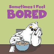 Sometimes I Feel Bored