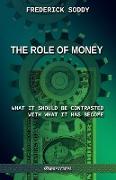 The Role of Money - what it should be contrasted with what it has become: New edition