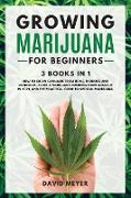 GROWING MARIJUANA For Beginners 3 BOOKS IN 1 How to Grow Cannabis from Home, Indoors and Outdoors, Start a Marijuana Business from Scratch in 2021, and the Practical Guide to Medical Marijuana
