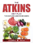 The Atkins Diet Plan: The Complete Guide for beginners