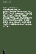 Vridáranyakam [Brhadaranyakopanisad], Kathakam [Kathopanisad], Iça [Isopanisad], Kena [Kenopanisad], Mundakam [Mundakopanisad] oder Fünf Upanishads aus dem Yagur-Sáma- und Atharva-Veda