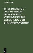 Grundgesetze des zu Berlin gestifteten Vereins für die Besserung der Strafgefangenen