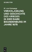 Veranlassung und Geschichte des Krieges in der Mark Brandenburg im Jahre 1675