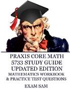 Praxis Core Math 5733 Study Guide Updated Edition: with Mathematics Workbook and Practice Tests - Academic Skills for Educators