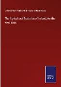 The Agricultural Statistics of Ireland, for the Year 1864