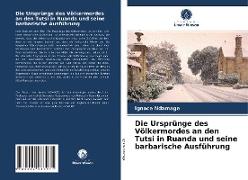 Die Ursprünge des Völkermordes an den Tutsi in Ruanda und seine barbarische Ausführung