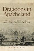 Dragoons in Apacheland: Conquest and Resistance in Southern New Mexico, 1846-1861