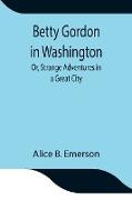 Betty Gordon in Washington, Or, Strange Adventures in a Great City