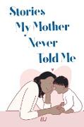 Stories My Mother Never Told Me