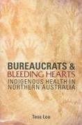 Bureaucrats and Bleeding Hearts: Indigenous Health in Northern Australia