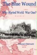 The Blue Wound: Who and What Really Started World War One