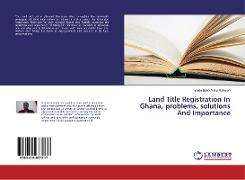 Land Title Registration In Ghana, problems, solutions And Importance