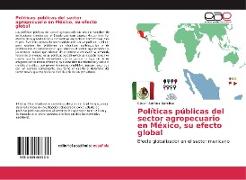 Políticas públicas del sector agropecuario en México, su efecto global