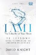 I AM I The Indweller of Your Heart - Book One: 52 Lessons to Help You Overcome the Emotional Waters of Life