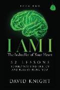 I AM I The Indweller of Your Heart - Book Two: 52 Lessons to Help You Find the Joy and Bliss of Being 'You'