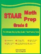STAAR Math Prep Grade 8: The Ultimate Step by Step Guide Plus Two Full-Length STAAR Practice Tests