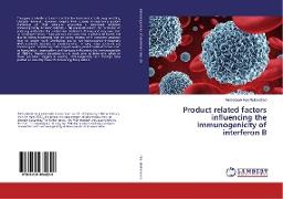 Product related factors influencing the immunogenicity of interferon B