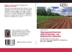 Agroecosistemas periurbanos, un potencial latente