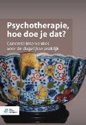 Psychotherapie, hoe doe je dat?: Concrete interventies voor de dagelijkse praktijk