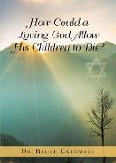 How Could a Loving God Allow His Children to Die?