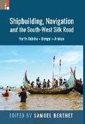 Shipbuilding, Navigation and the South-West Silk Road: North Odisha, Bengal and Arakan