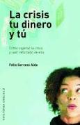 La Crisis, Tu Dinero y Tu: Como Superar la Crisis y Salir Reforzado de Ella